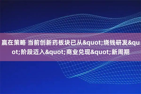 赢在策略 当前创新药板块已从"烧钱研发"阶段迈入"商业兑现"新周期